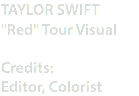 TAYLOR SWIFT
"Red" Tour Visual Credits: Editor, Colorist