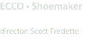 ECCO • Shoemaker director: Scott Fredette