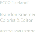 ECCO "Iceland" Brandon Kraemer
Colorist & Editor director: Scott Fredette