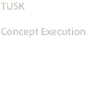 TUSK Concept Execution
