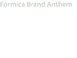 Formica Brand Anthem
