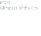 ECCO
Glimpses of the City
