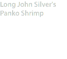 Long John Silver's
Panko Shrimp
